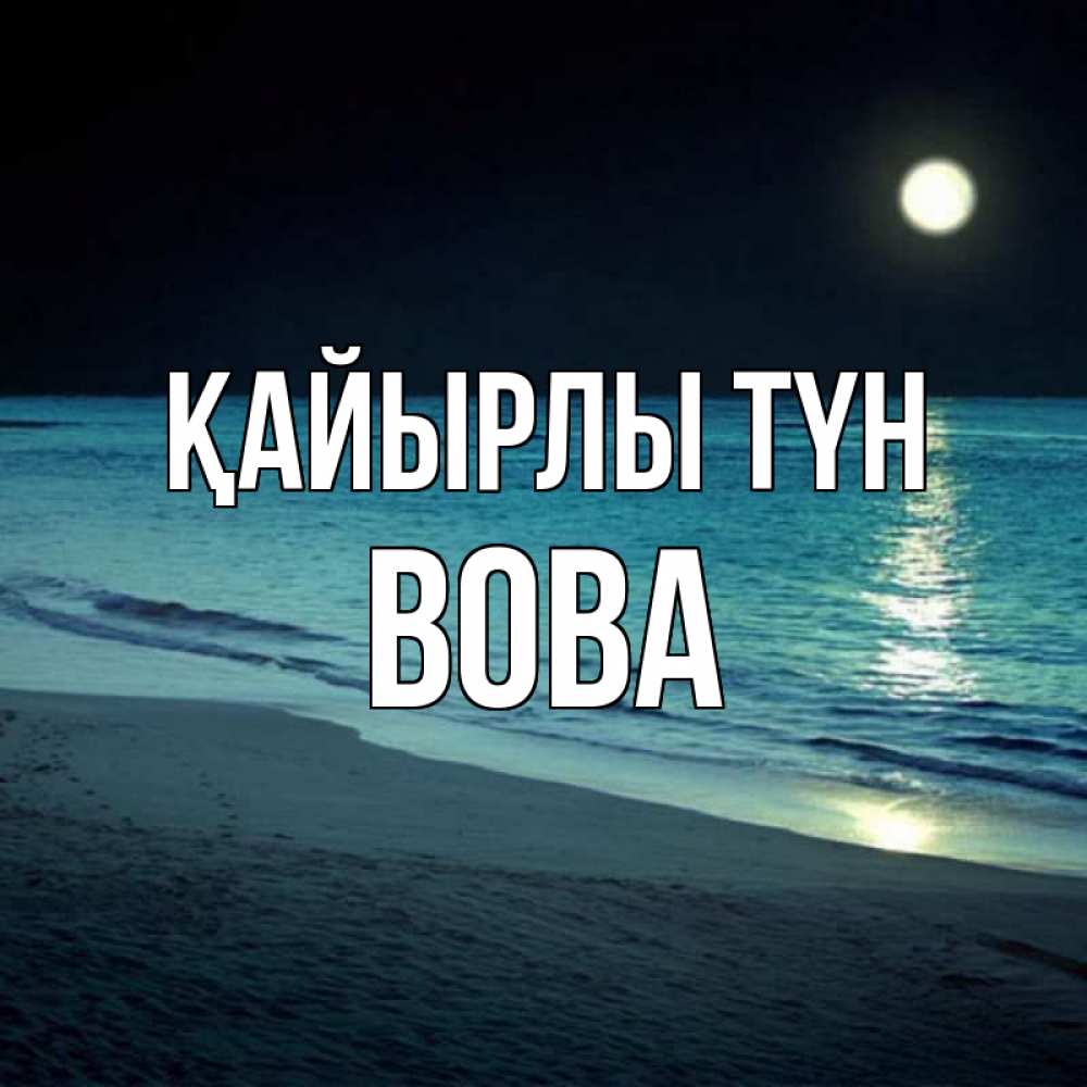Күн сайын ашық хат с именем, Вова Қайырлы түн нежное море ночью Онлайн тегін жүктеп алу тілектері бар керемет карта 