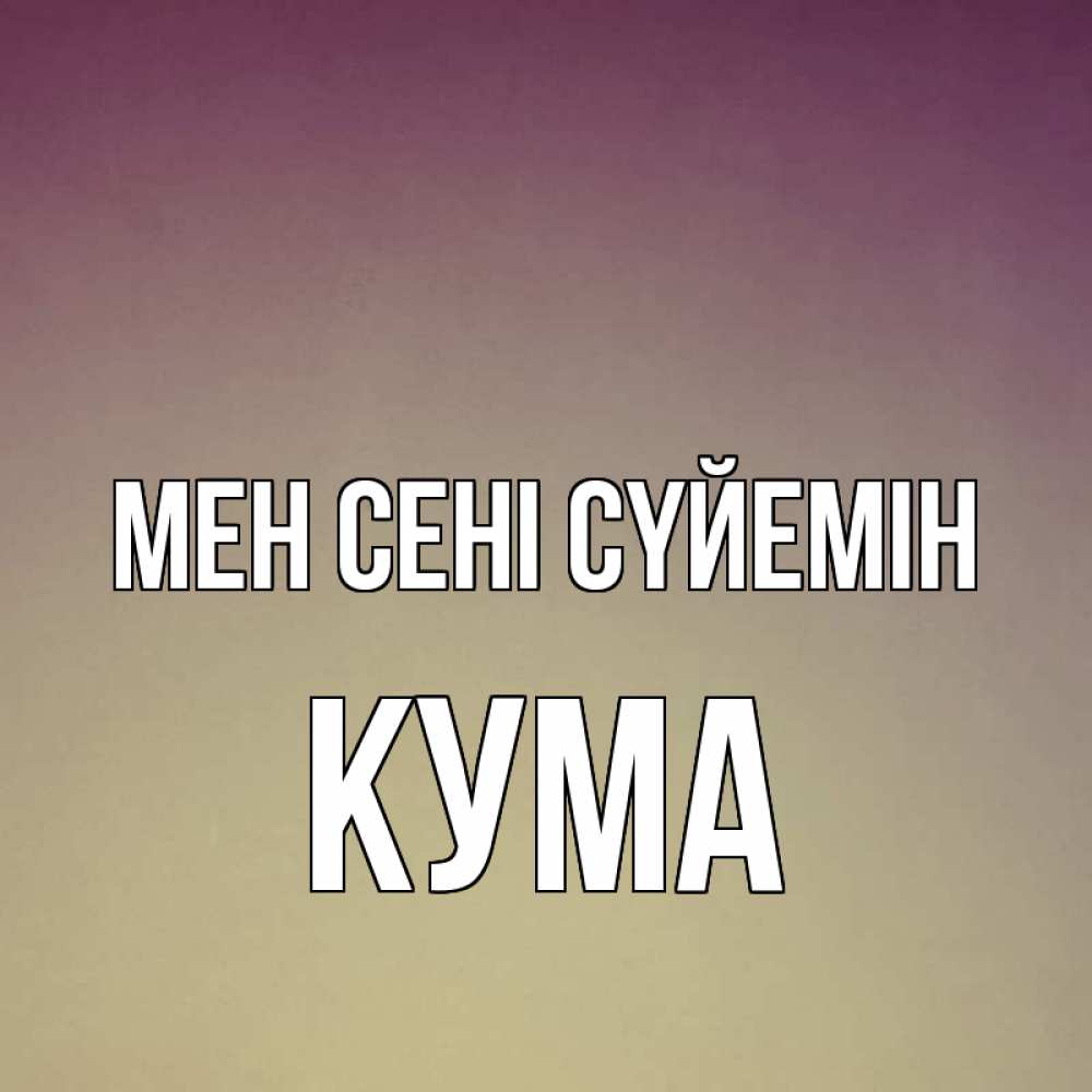Күн сайын ашық хат с именем, Кума Мен сені сүйемін для любимой Онлайн тегін жүктеп алу тілектері бар керемет карта 