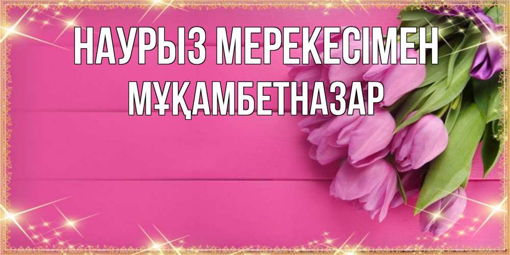 Күн сайын ашық хат с именем, Мұқамбетназар Наурыз мерекесімен открытка для фотошопа с подписью Онлайн тегін жүктеп алу тілектері бар керемет карта 