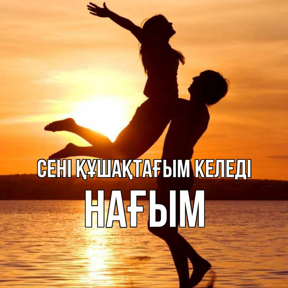 Күн сайын ашық хат с именем, НАҒЫМ сені құшақтағым келеді парень поднимает девушку и она летит Онлайн тегін жүктеп алу тілектері бар керемет карта 