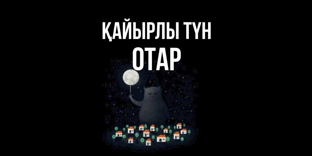 Күн сайын ашық хат с именем, ОТАР Қайырлы түн кот,луна, ночь, звезды Онлайн тегін жүктеп алу тілектері бар керемет карта 