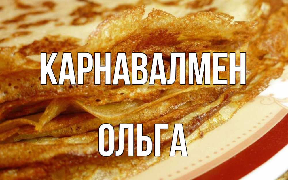 Күн сайын ашық хат с именем, Ольга Карнавалмен блины Онлайн тегін жүктеп алу тілектері бар керемет карта 
