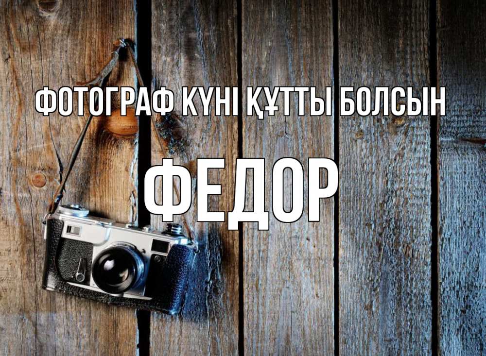 Күн сайын ашық хат с именем, Федор Фотограф күні құтты болсын с днем фотографа Онлайн тегін жүктеп алу тілектері бар керемет карта 