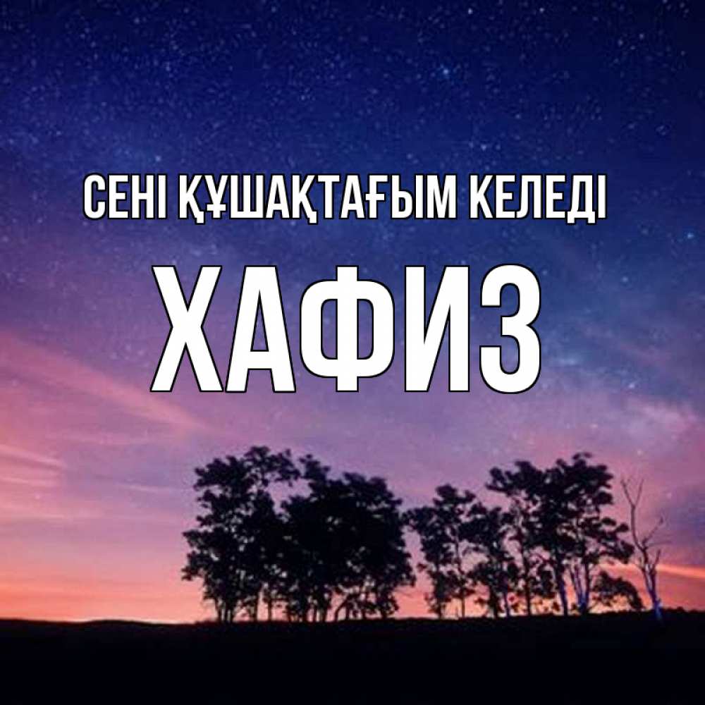 Күн сайын ашық хат с именем, ХАФИЗ сені құшақтағым келеді силуэты деревьев Онлайн тегін жүктеп алу тілектері бар керемет карта 