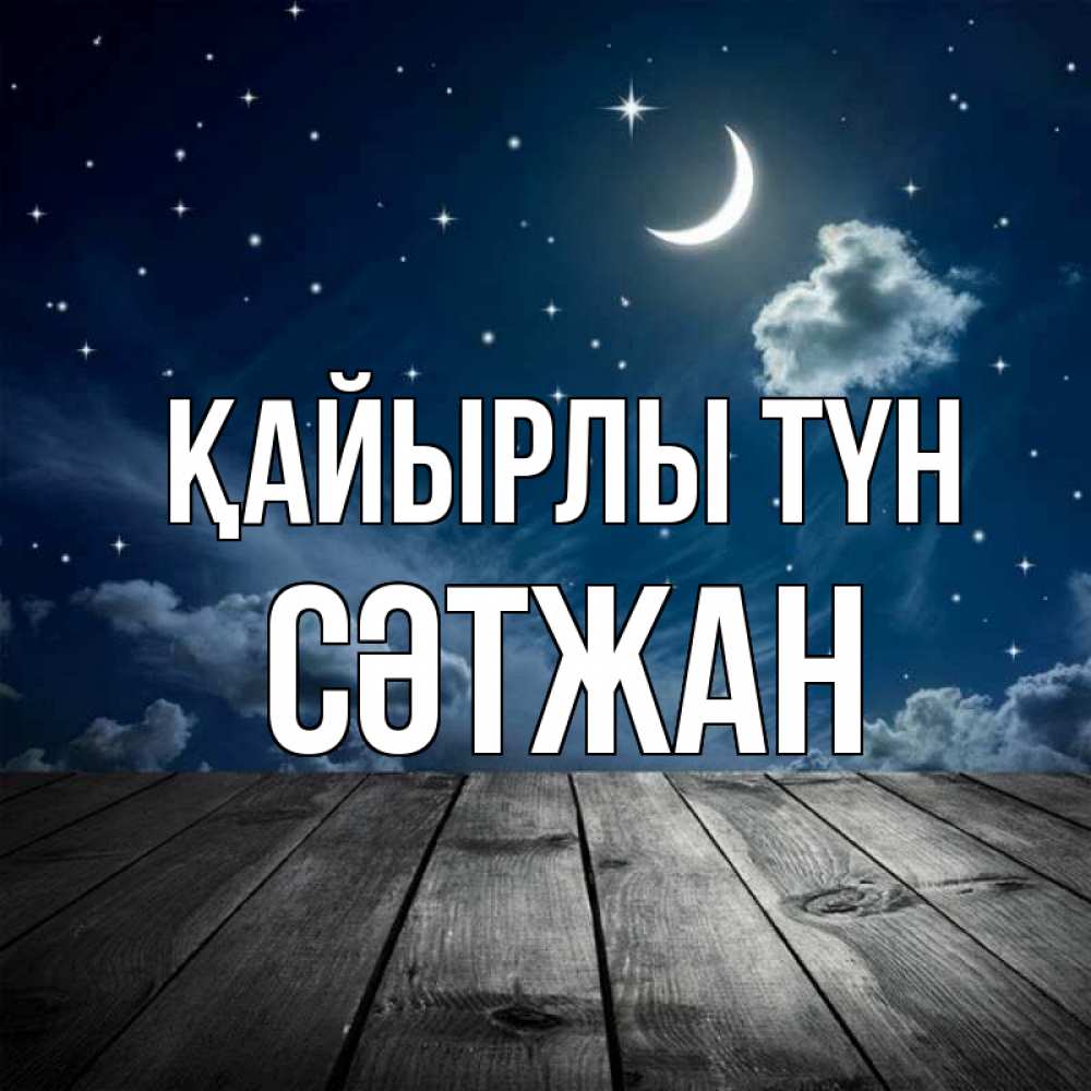 Күн сайын ашық хат с именем, СӘТЖАН Қайырлы түн месяц и звезда Онлайн тегін жүктеп алу тілектері бар керемет карта 