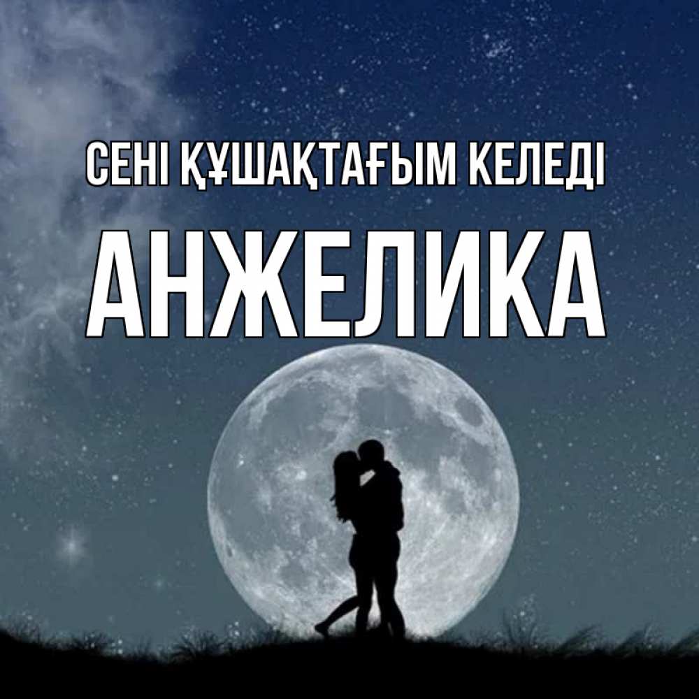 Күн сайын ашық хат с именем, Анжелика сені құшақтағым келеді сладкая парочка Онлайн тегін жүктеп алу тілектері бар керемет карта 