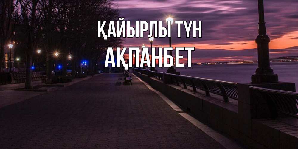 Күн сайын ашық хат с именем, Ақпанбет Қайырлы түн фонари на фоне реки Онлайн тегін жүктеп алу тілектері бар керемет карта 