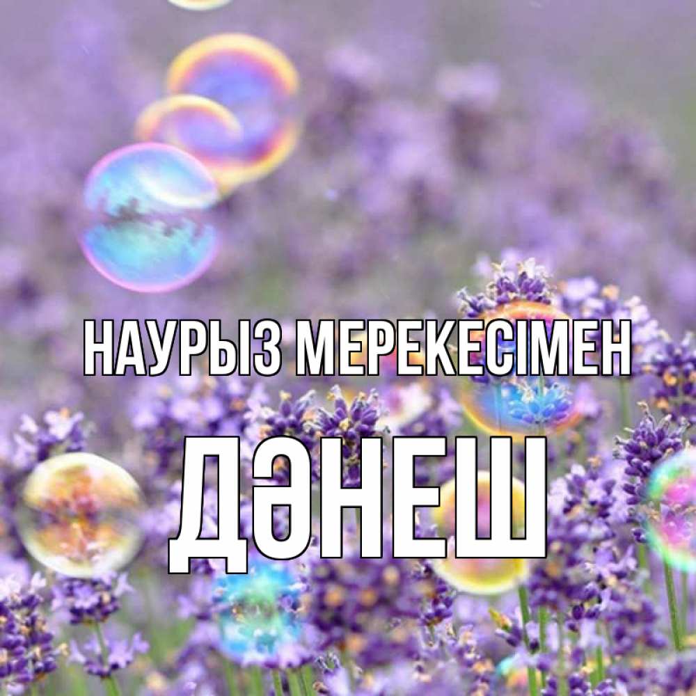 Күн сайын ашық хат с именем, ДӘНЕШ Наурыз мерекесімен цветы Онлайн тегін жүктеп алу тілектері бар керемет карта 