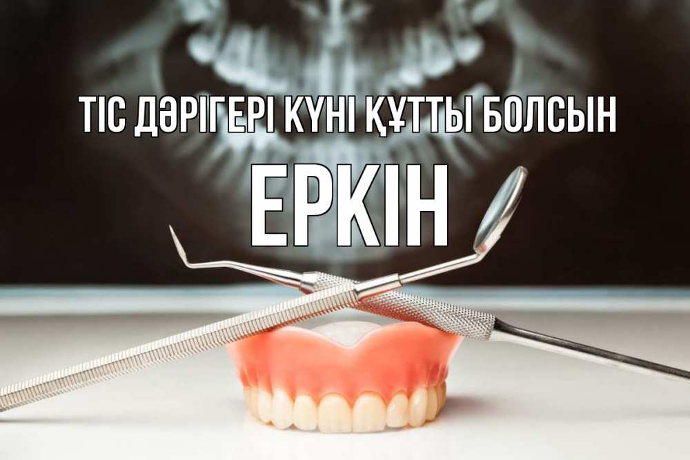 Күн сайын ашық хат с именем, Еркін Тіс дәрігері күні құтты болсын с днем стоматолога Онлайн тегін жүктеп алу тілектері бар керемет карта 