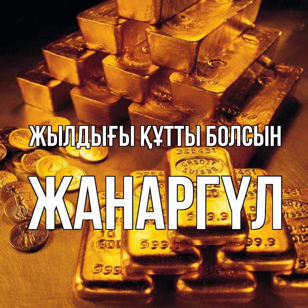 Күн сайын ашық хат с именем, ЖАНАРГҮЛ Жылдығы құтты болсын со слитками золота и золотыми монетами Онлайн тегін жүктеп алу тілектері бар керемет карта 