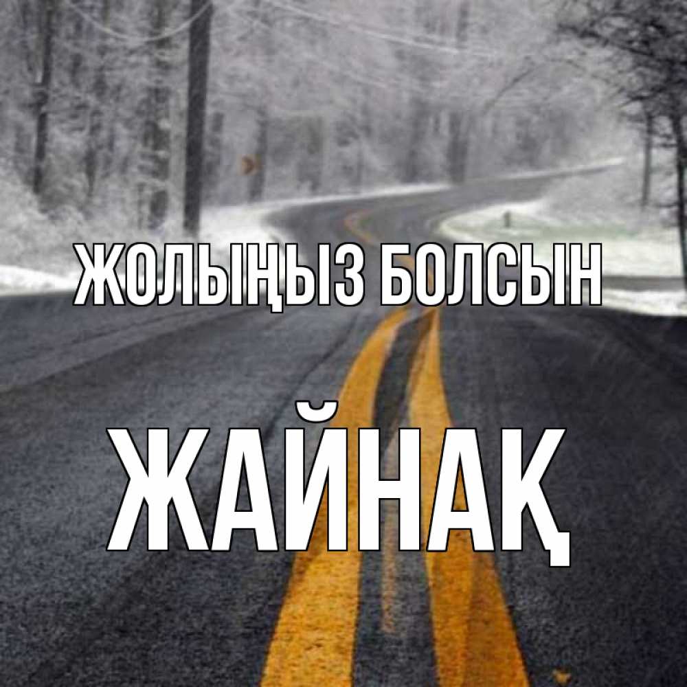 Күн сайын ашық хат с именем, Жайнақ Жолыңыз болсын хорошего вам путешествия Онлайн тегін жүктеп алу тілектері бар керемет карта 