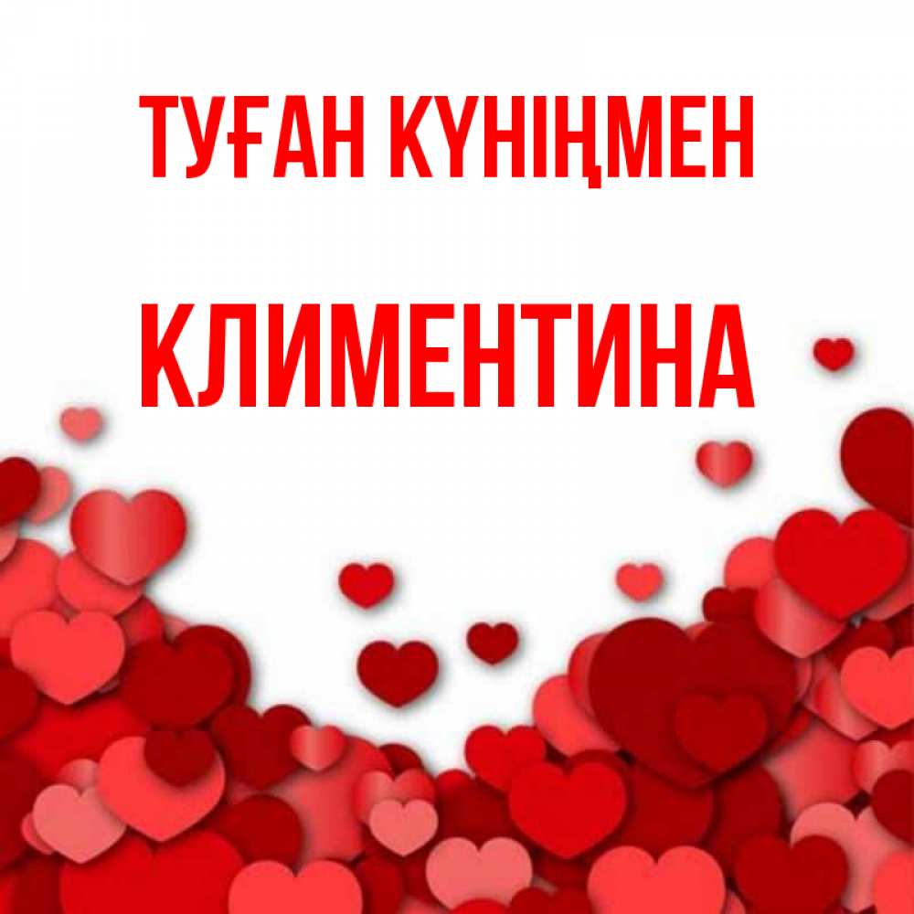 Күн сайын ашық хат с именем, Климентина Туған күніңмен много красных сердечек о любви Онлайн тегін жүктеп алу тілектері бар керемет карта 