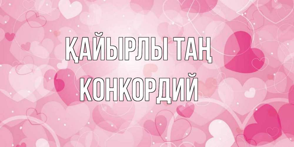Күн сайын ашық хат с именем, Конкордий Қайырлы таң хорошее настроение утром Онлайн тегін жүктеп алу тілектері бар керемет карта 