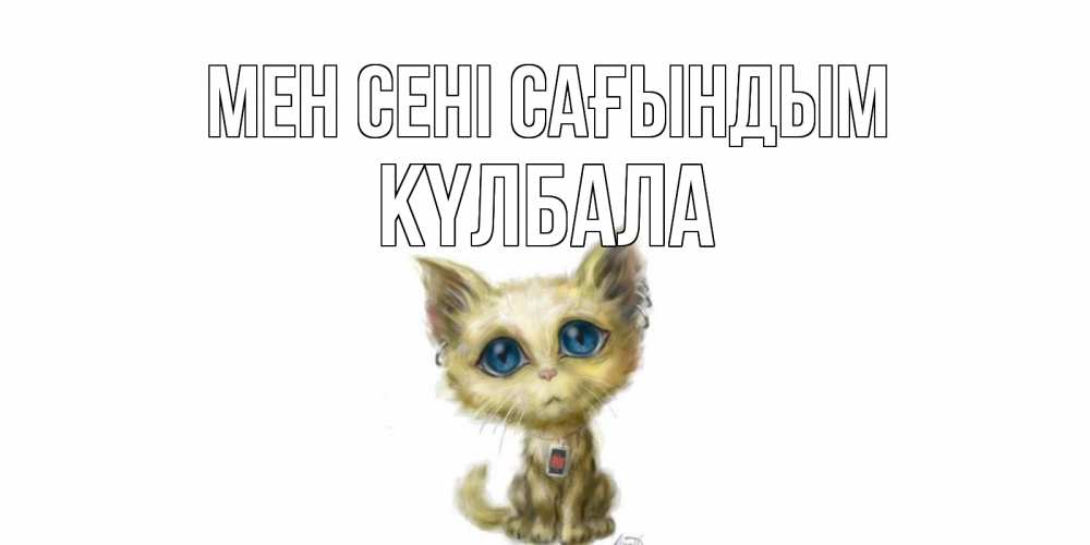 Күн сайын ашық хат с именем, Күлбала Мен сені сағындым я по тебе скучаю открытки для любимых с именем Онлайн тегін жүктеп алу тілектері бар керемет карта 