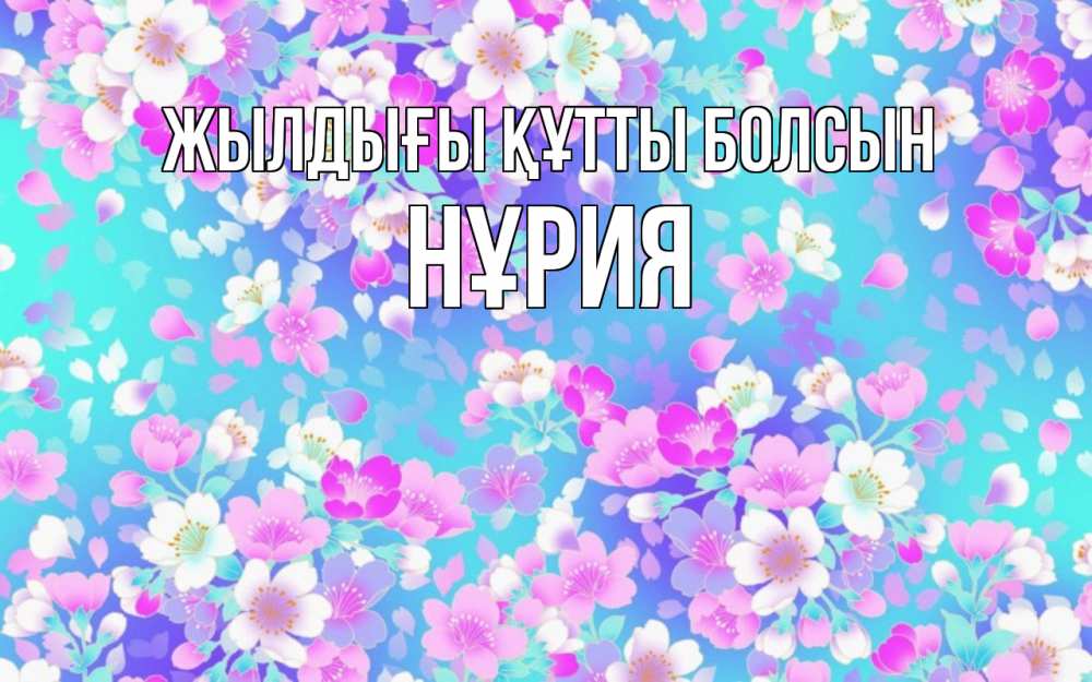 Күн сайын ашық хат с именем, НҰРИЯ Жылдығы құтты болсын открытка с заливкой Онлайн тегін жүктеп алу тілектері бар керемет карта 