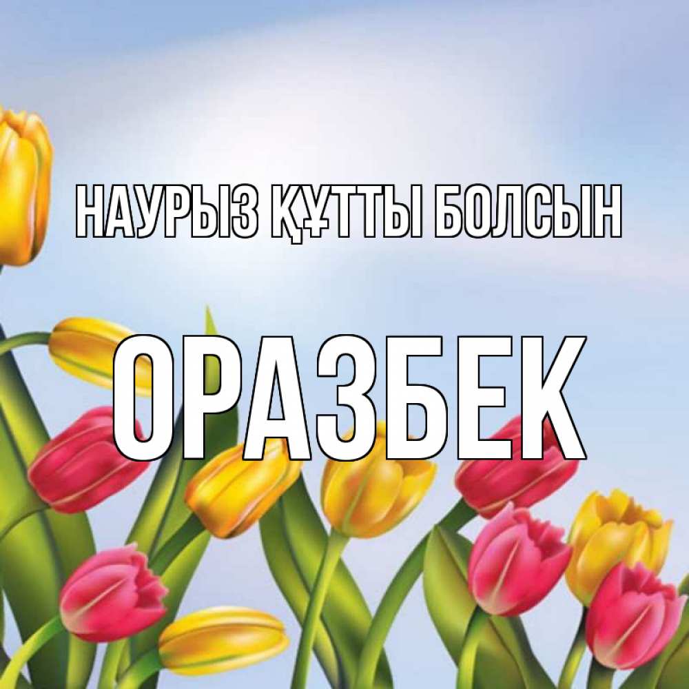 Күн сайын ашық хат с именем, ОРАЗБЕК Наурыз құтты болсын наурыз Онлайн тегін жүктеп алу тілектері бар керемет карта 