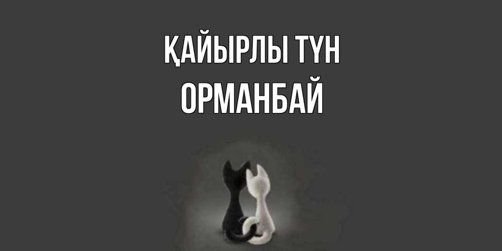 Күн сайын ашық хат с именем, ОРМАНБАЙ Қайырлы түн коты Онлайн тегін жүктеп алу тілектері бар керемет карта 