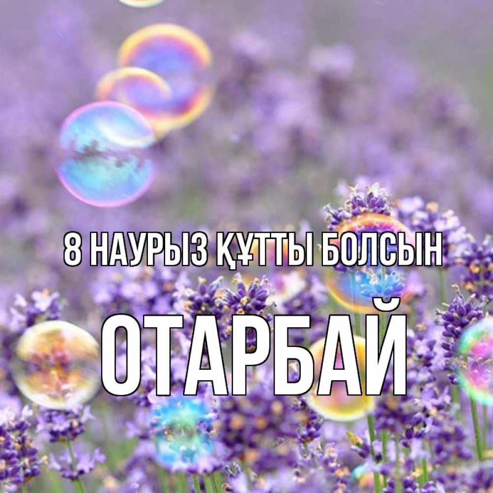 Күн сайын ашық хат с именем, ОТАРБАЙ 8 наурыз құтты болсын цветы Онлайн тегін жүктеп алу тілектері бар керемет карта 