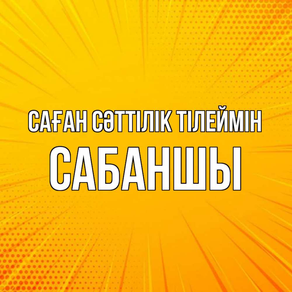 Күн сайын ашық хат с именем, САБАНШЫ Саған сәттілік тілеймін фон Онлайн тегін жүктеп алу тілектері бар керемет карта 