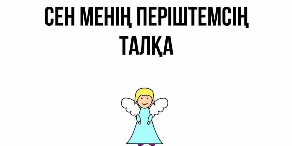 Күн сайын ашық хат с именем, ТАЛҚА Сен менің періштемсің ангел Онлайн тегін жүктеп алу тілектері бар керемет карта 
