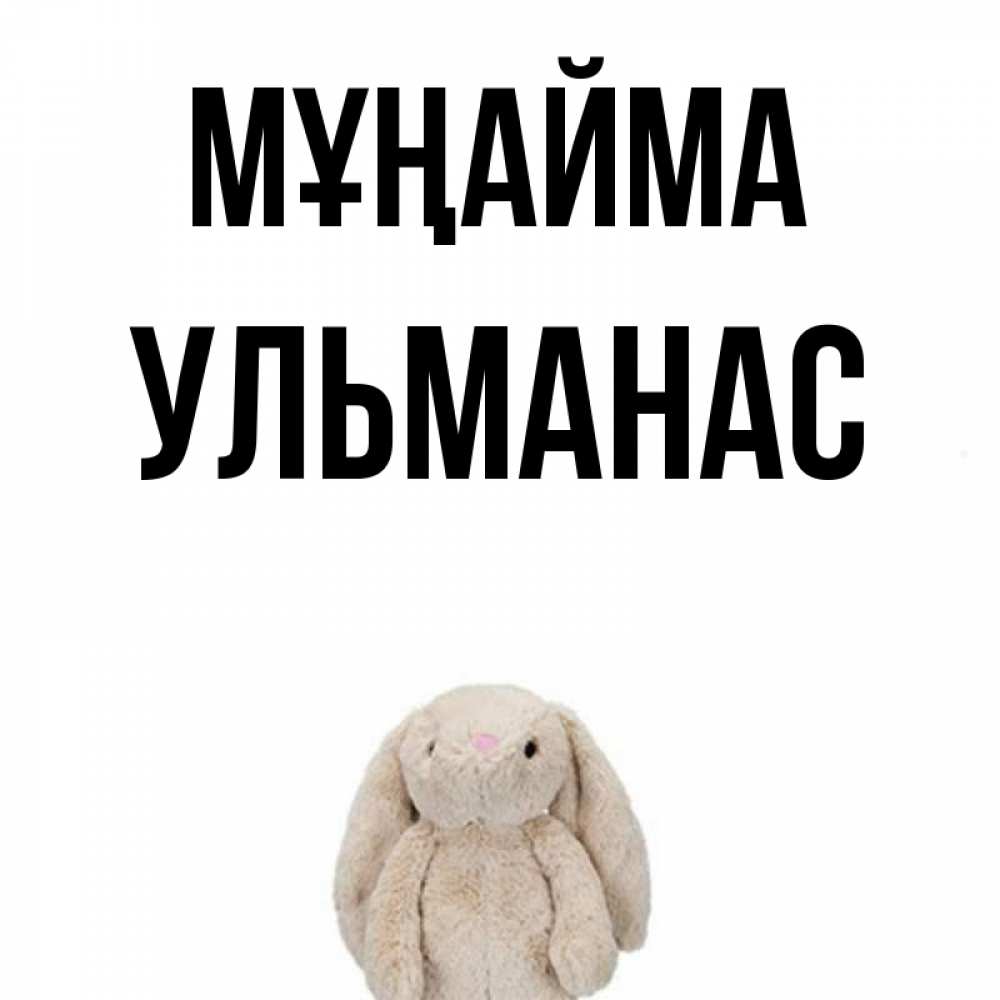 Күн сайын ашық хат с именем, Ульманас Мұңайма детская игрушка зайчика Онлайн тегін жүктеп алу тілектері бар керемет карта 