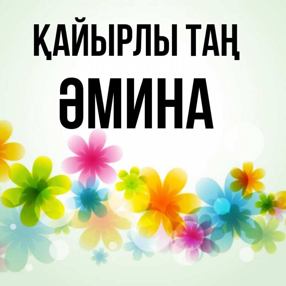 Күн сайын ашық хат с именем, ӘМИНА Қайырлы таң позитивные цветочки Онлайн тегін жүктеп алу тілектері бар керемет карта 