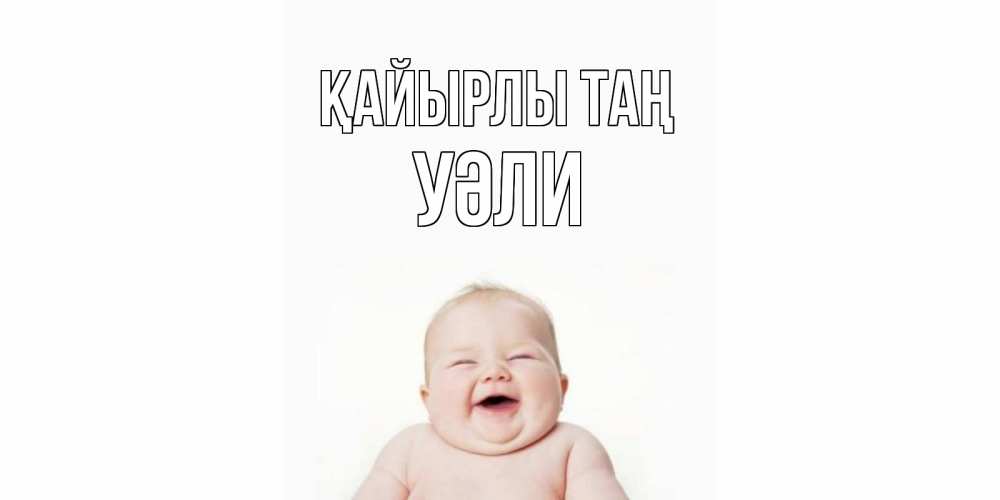 Күн сайын ашық хат с именем, УӘЛИ Қайырлы таң малыш с улыбкой Онлайн тегін жүктеп алу тілектері бар керемет карта 