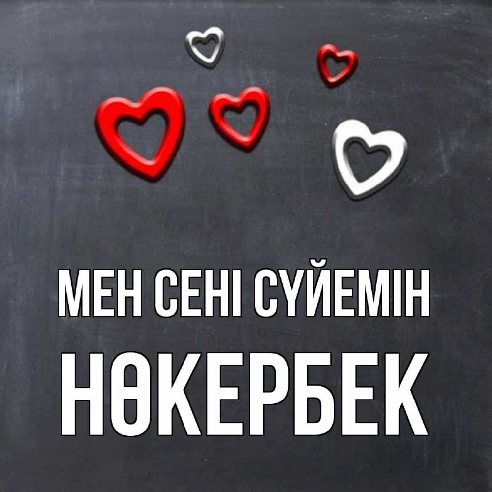 Күн сайын ашық хат с именем, НӨКЕРБЕК Мен сені сүйемін сердечки белые и красные Онлайн тегін жүктеп алу тілектері бар керемет карта 