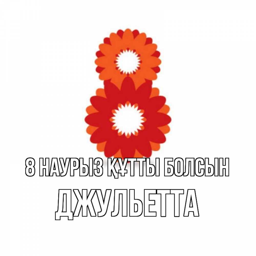 Күн сайын ашық хат с именем, Джульетта 8 наурыз құтты болсын восьмерка из лепестков Онлайн тегін жүктеп алу тілектері бар керемет карта 
