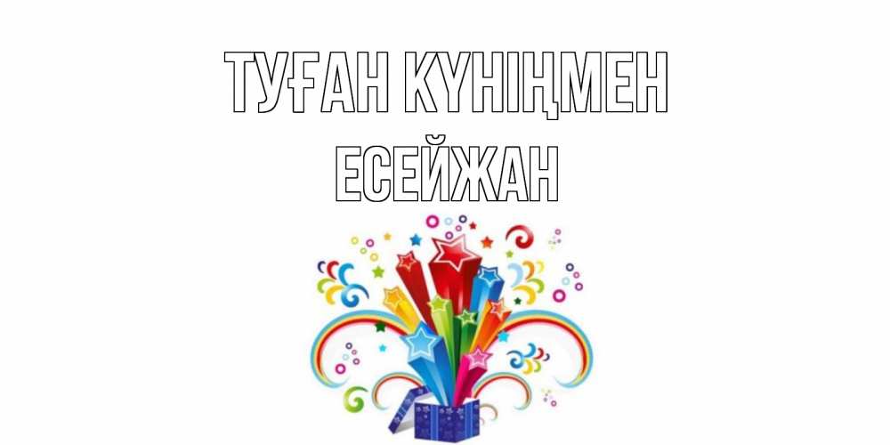 Күн сайын ашық хат с именем, Есейжан Туған күніңмен Коробка,радуга,звезды Онлайн тегін жүктеп алу тілектері бар керемет карта 