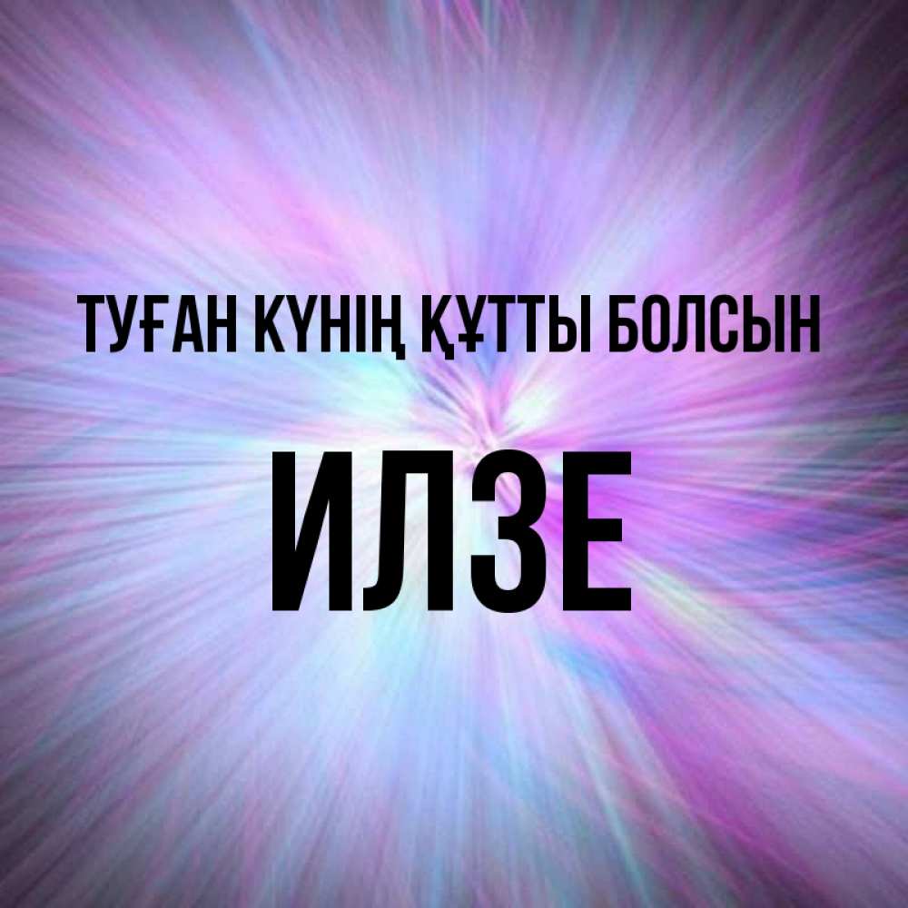 Күн сайын ашық хат с именем, Илзе Туған күнің құтты болсын ангельский свет Онлайн тегін жүктеп алу тілектері бар керемет карта 