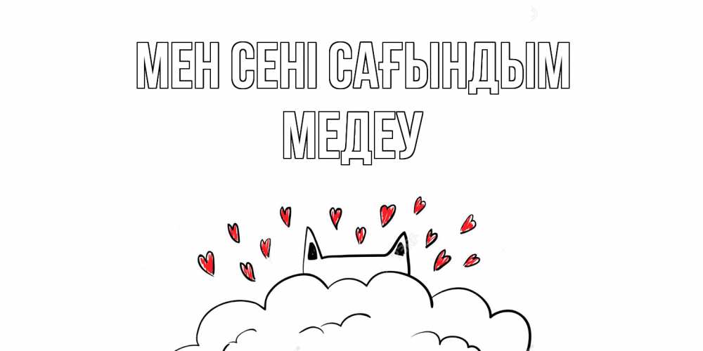 Күн сайын ашық хат с именем, МЕДЕУ Мен сені сағындым котик скучает по тебе очень с сердечками Онлайн тегін жүктеп алу тілектері бар керемет карта 