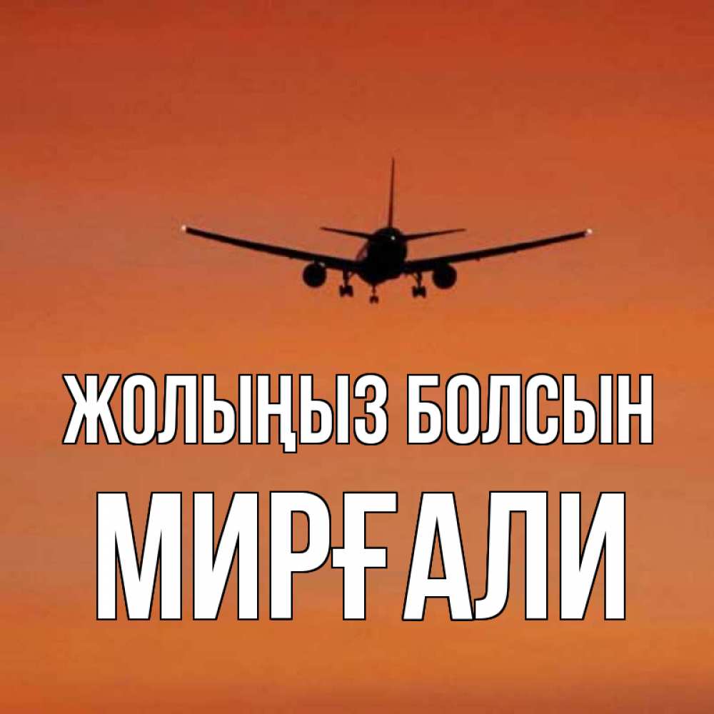 Күн сайын ашық хат с именем, МИРҒАЛИ Жолыңыз болсын силуэт самолета Онлайн тегін жүктеп алу тілектері бар керемет карта 