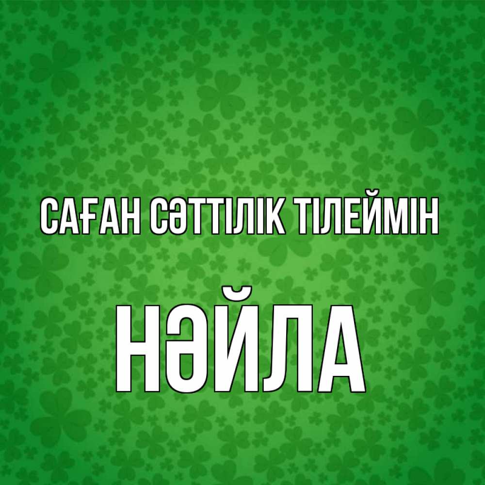 Күн сайын ашық хат с именем, НӘЙЛА Саған сәттілік тілеймін много листочков на удачу Онлайн тегін жүктеп алу тілектері бар керемет карта 