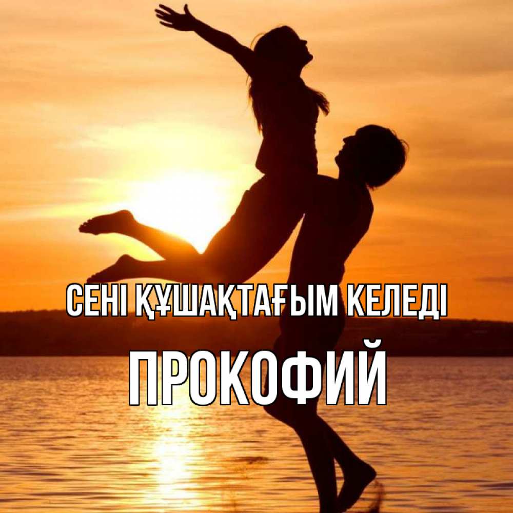 Күн сайын ашық хат с именем, Прокофий сені құшақтағым келеді парень поднимает девушку и она летит Онлайн тегін жүктеп алу тілектері бар керемет карта 