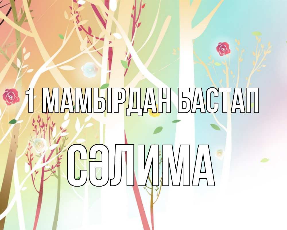 Күн сайын ашық хат с именем, СӘЛИМА 1 мамырдан бастап С 1 мая 1 Онлайн тегін жүктеп алу тілектері бар керемет карта 