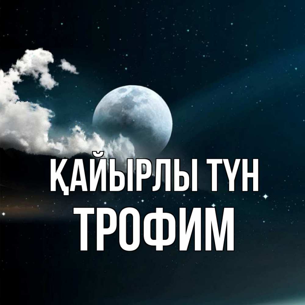 Күн сайын ашық хат с именем, Трофим Қайырлы түн облака в лунном свете Онлайн тегін жүктеп алу тілектері бар керемет карта 