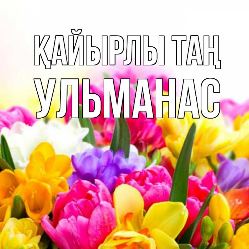 Күн сайын ашық хат с именем, Ульманас Қайырлы таң создать открытку со свое подписью Онлайн тегін жүктеп алу тілектері бар керемет карта 