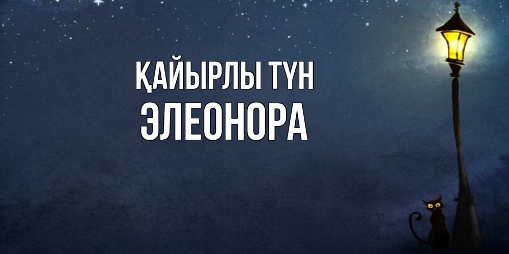 Күн сайын ашық хат с именем, Элеонора Қайырлы түн желтый фонарь на пустой улице Онлайн тегін жүктеп алу тілектері бар керемет карта 