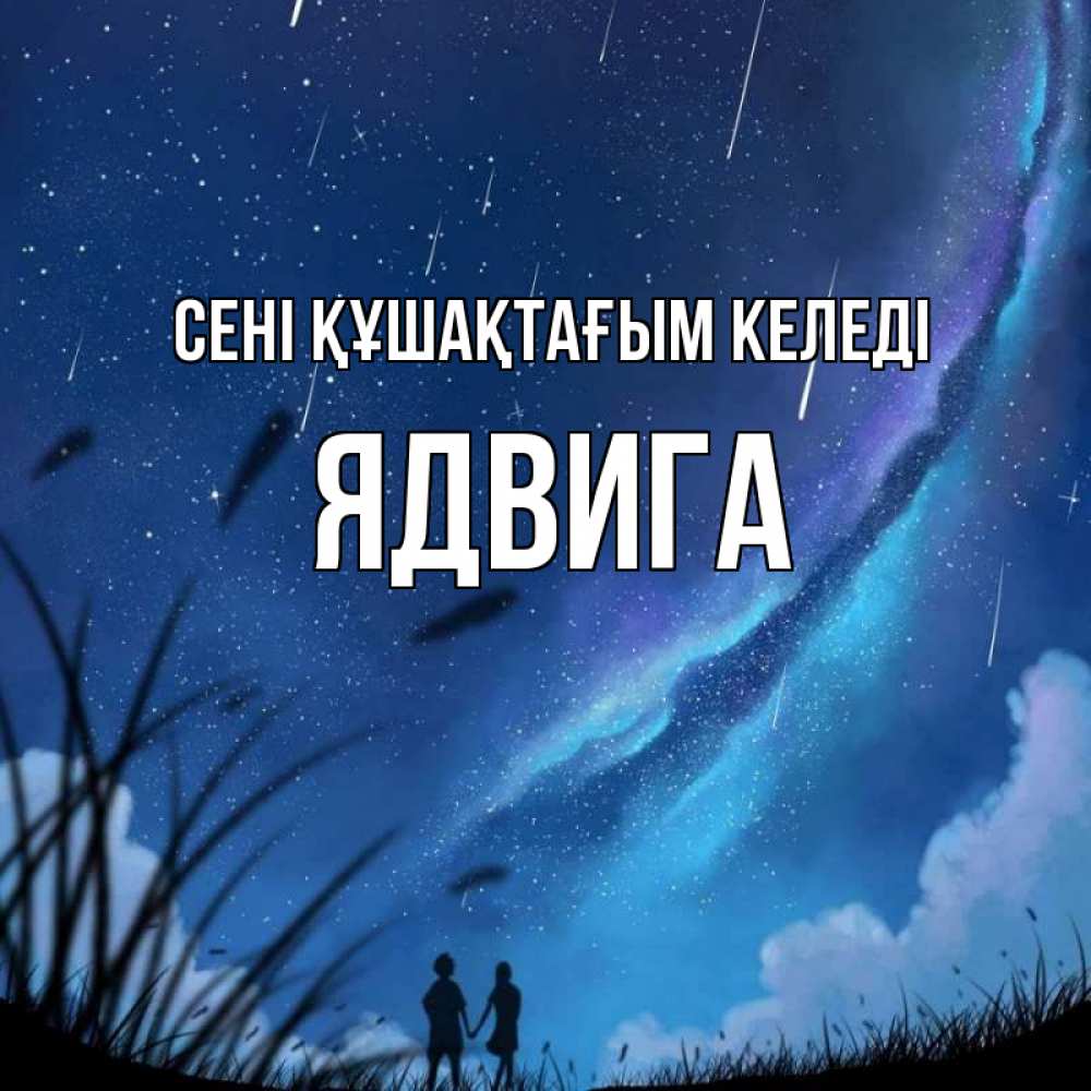 Күн сайын ашық хат с именем, Ядвига сені құшақтағым келеді камыши Онлайн тегін жүктеп алу тілектері бар керемет карта 
