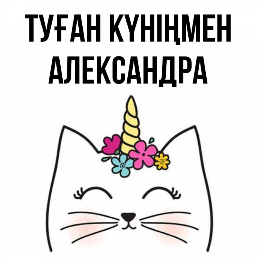 Күн сайын ашық хат с именем, Александра Туған күніңмен милый кот с одним рожком Онлайн тегін жүктеп алу тілектері бар керемет карта 