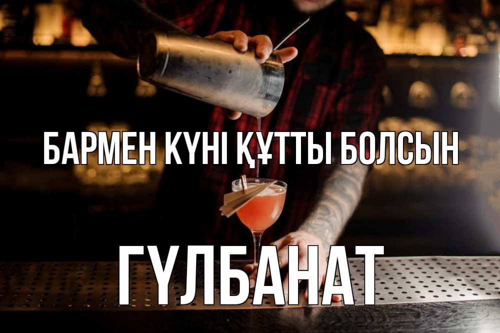 Күн сайын ашық хат с именем, ГҮЛБАНАТ бармен күні құтты болсын с днем бармена Онлайн тегін жүктеп алу тілектері бар керемет карта 