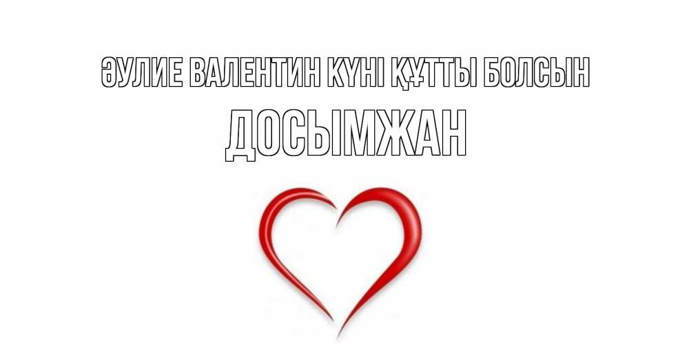 Күн сайын ашық хат с именем, Досымжан Әулие Валентин күні құтты болсын сердечко красное Онлайн тегін жүктеп алу тілектері бар керемет карта 