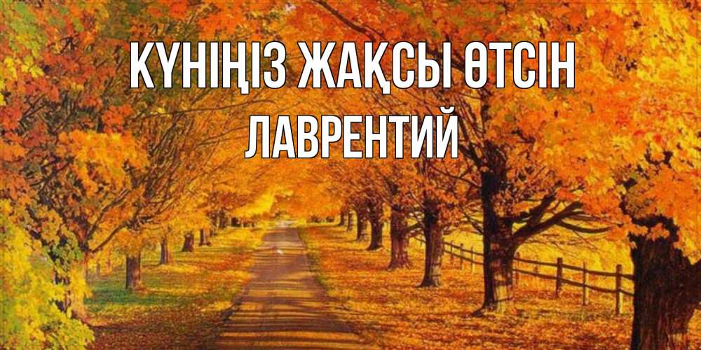 Күн сайын ашық хат с именем, Лаврентий Күніңіз жақсы өтсін деревья с осенними листьями Онлайн тегін жүктеп алу тілектері бар керемет карта 