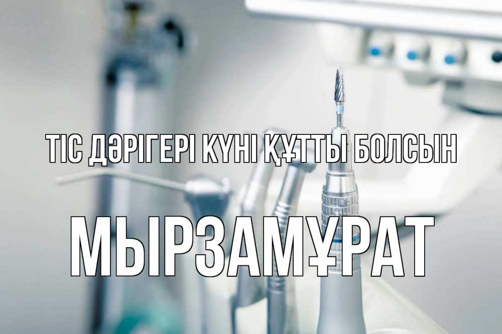 Күн сайын ашық хат с именем, Мырзамұрат Тіс дәрігері күні құтты болсын с днем стоматолога  1 Онлайн тегін жүктеп алу тілектері бар керемет карта 