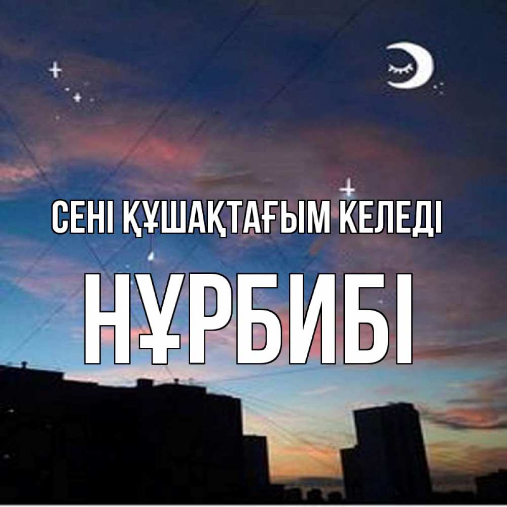 Күн сайын ашық хат с именем, НҰРБИБІ сені құшақтағым келеді звездное небо Онлайн тегін жүктеп алу тілектері бар керемет карта 