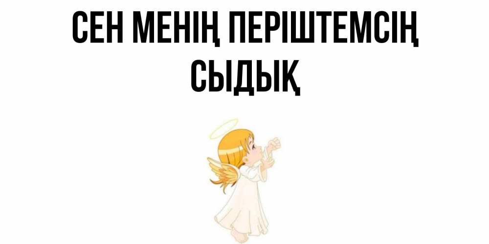 Күн сайын ашық хат с именем, СЫДЫҚ Сен менің періштемсің ангел, девочка Онлайн тегін жүктеп алу тілектері бар керемет карта 