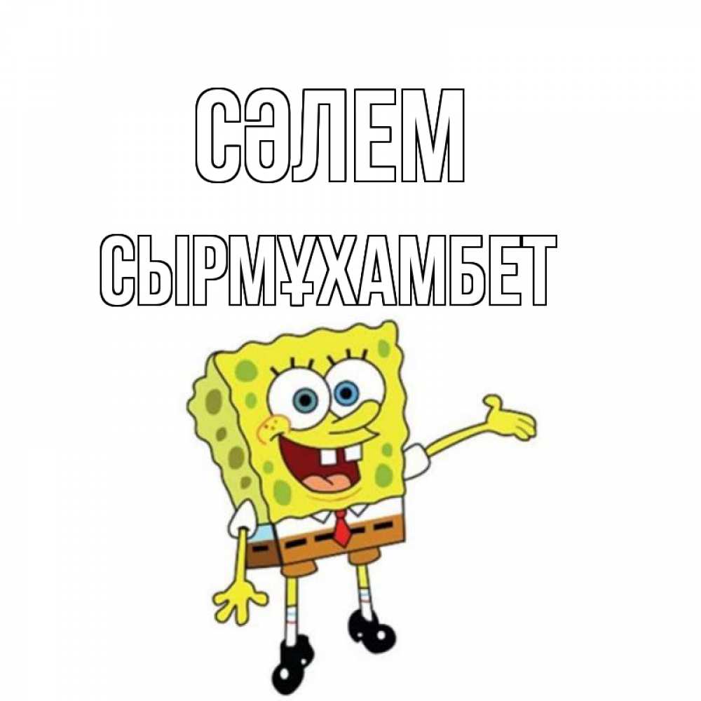 Күн сайын ашық хат с именем, СЫРМҰХАМБЕТ Сәлем спанч Боб на позитиве Онлайн тегін жүктеп алу тілектері бар керемет карта 