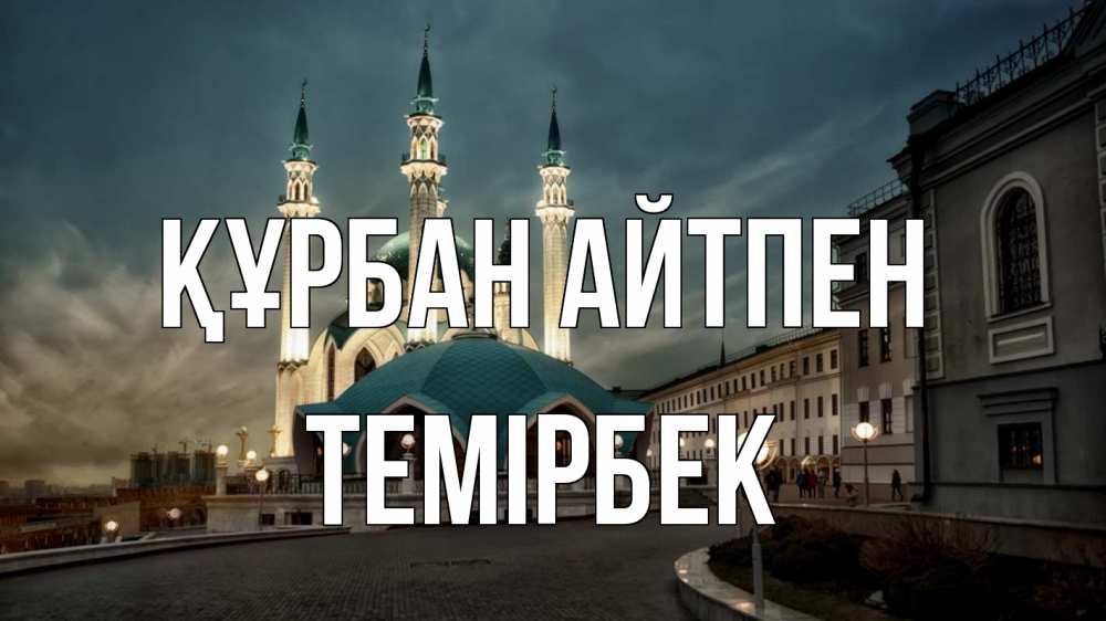 Күн сайын ашық хат с именем, ТЕМІРБЕК Құрбан айтпен мечеть Онлайн тегін жүктеп алу тілектері бар керемет карта 
