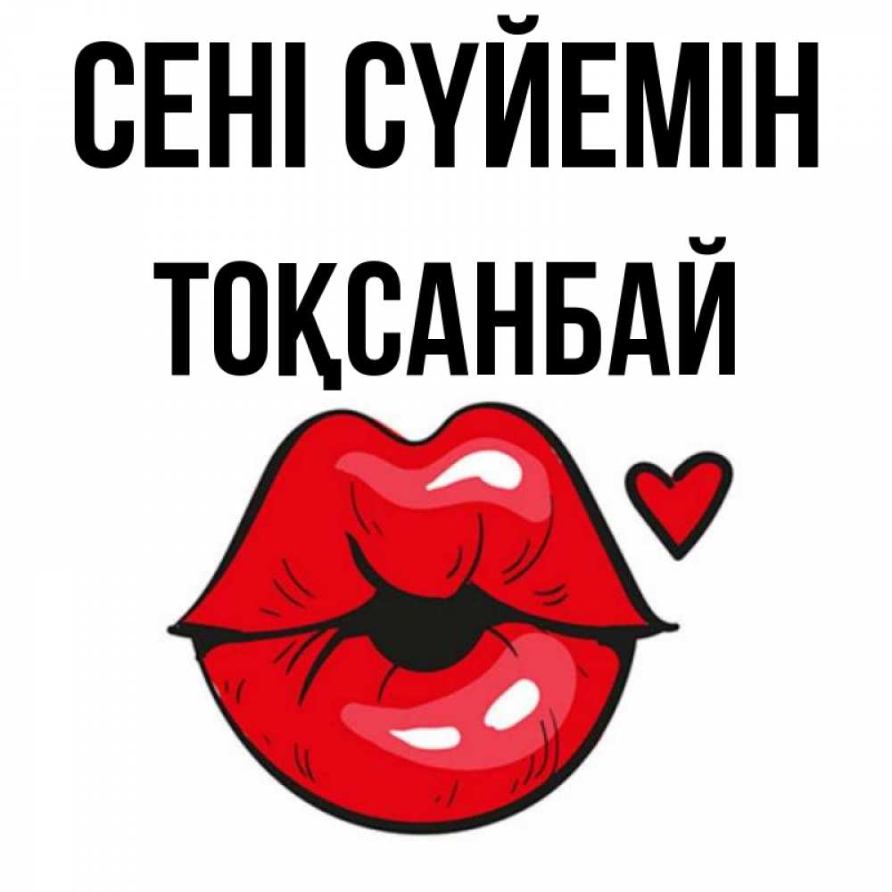 Күн сайын ашық хат с именем, ТОҚСАНБАЙ Сені сүйемін открытка с поцелуем любви для парня Онлайн тегін жүктеп алу тілектері бар керемет карта 